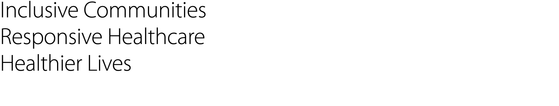 Inclusive Communities Responsive Healthcare Healthier Lives 