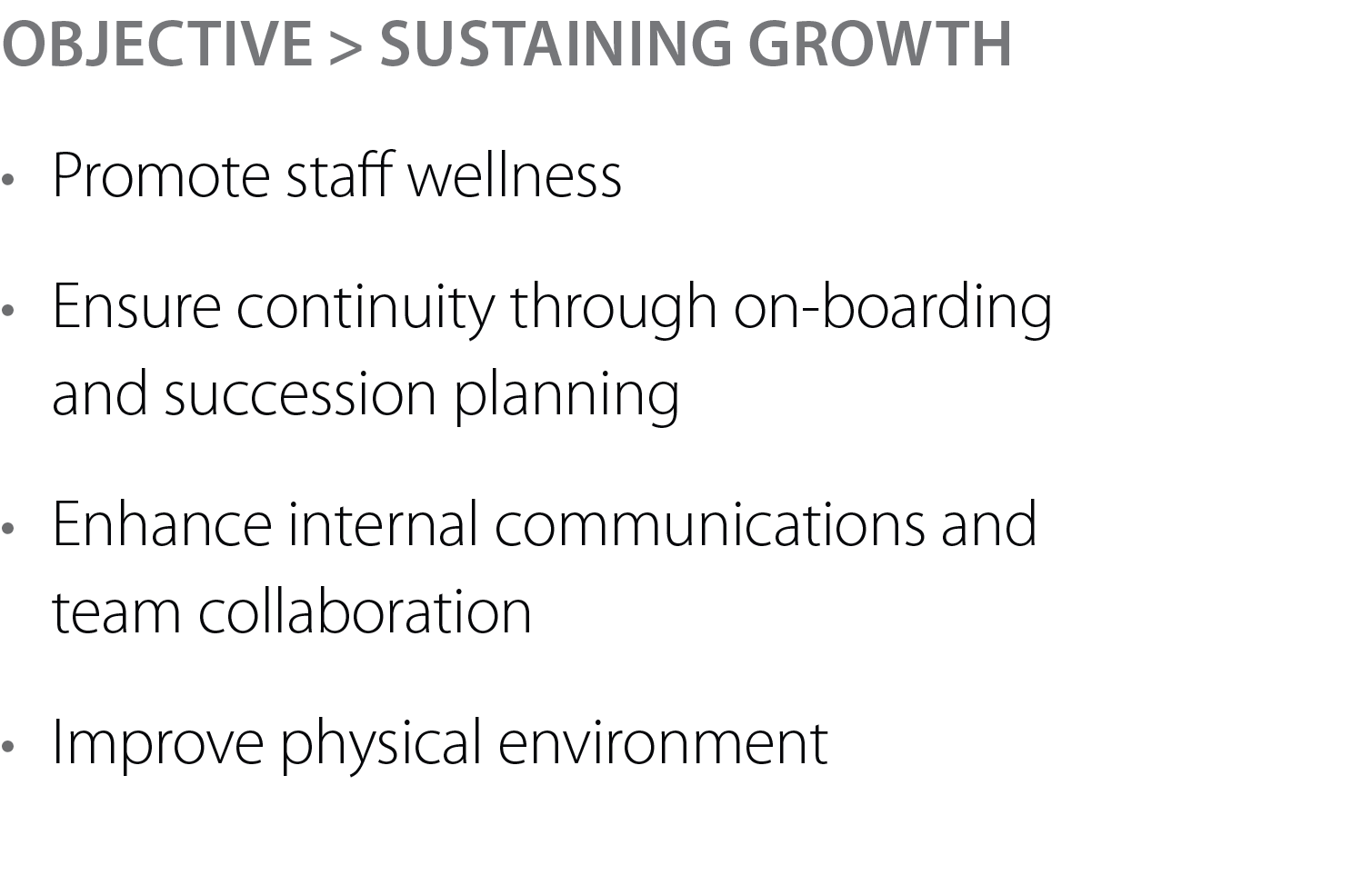 Objective > Sustaining Growth • Promote staff wellness • Ensure continuity through on-boarding and succession planni...