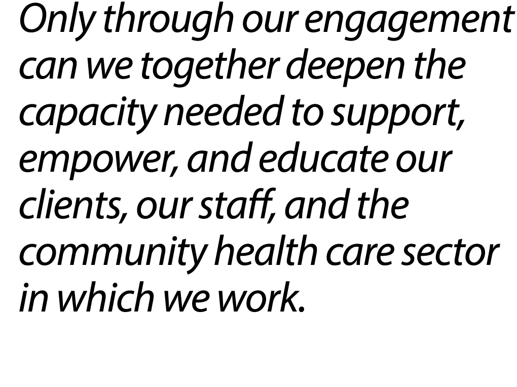 Only through our engagement can we together deepen the capacity needed to support, empower, and educate our clients, ...