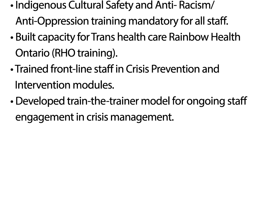 • Indigenous Cultural Safety and Anti- Racism/ Anti-Oppression training mandatory for all staff. • Built capacity f...