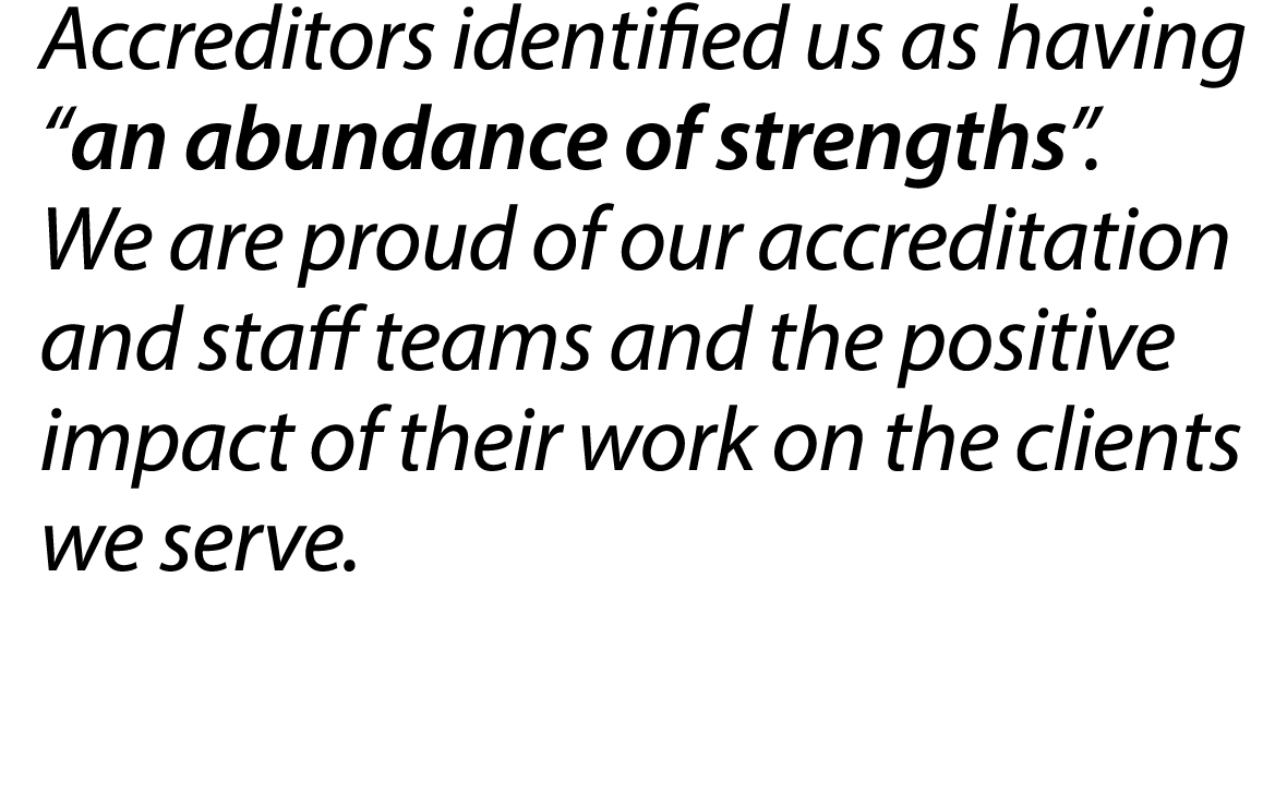 Accreditors identified us as having “an abundance of strengths”. We are proud of our accreditation and staff teams an...